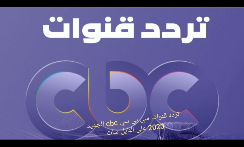 ترددات قنوات CBC الفضائية الجديد 2023