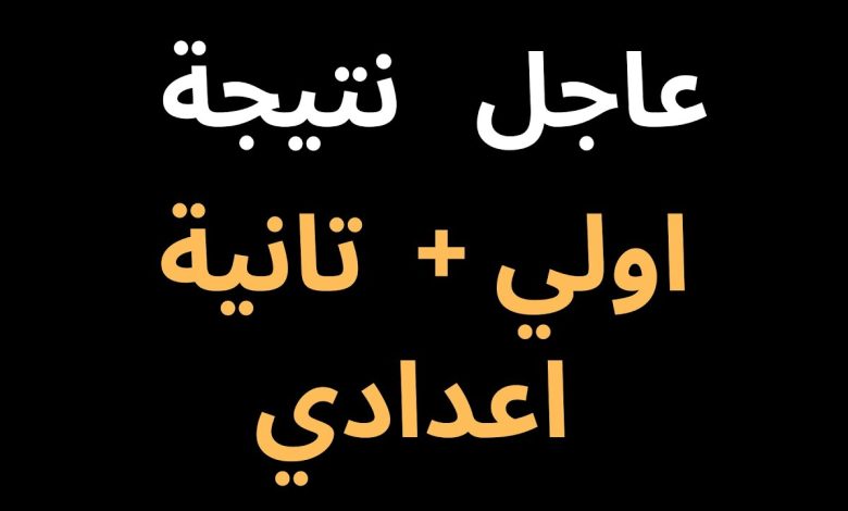 نتيجة ملاحق الصف الأول والثاني الإعدادي 2023 